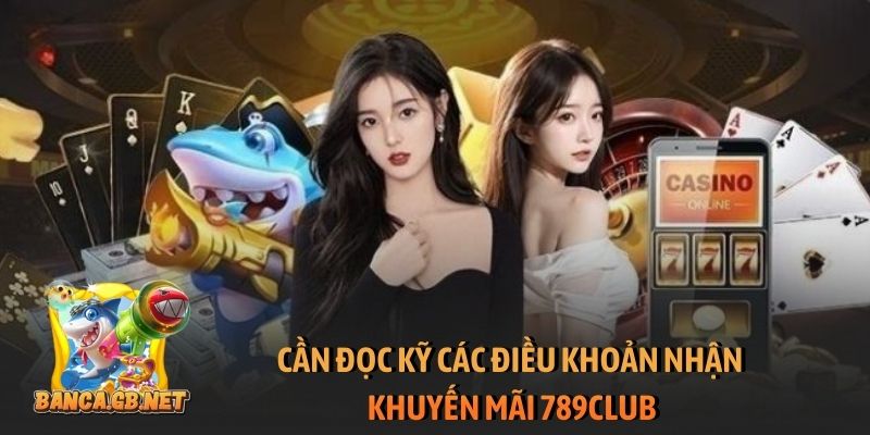Khuyến mãi 789club hấp dẫn - Cơ hội để nhận thưởng cao 3 Cần đọc kỹ các điều khoản nhận khuyến mãi 789club